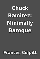 Chuck Ramirez: Minimally Baroque by Frances…