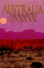 Australia the Beautiful Cookbook by Elise…