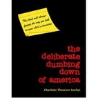 The Deliberate Dumbing Down of America: A…