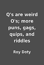 Q's are weird O's; more puns, gags, quips,…
