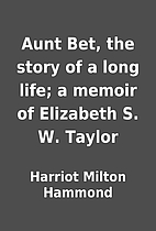 Aunt Bet, the story of a long life; a memoir…