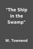 The Ship in the Swamp by W. Townend