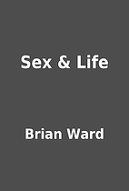 Sex & Life by Brian Ward