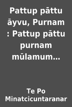 Pattup pāttu āyvu, Purnam : Pattup pāttu…