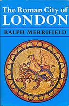 The Roman City of London by Ralph Merrifield