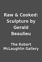 Raw & Cooked: Sculpture by Gerald Beaulieu…