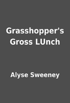 Grasshopper's Gross LUnch by Alyse Sweeney