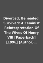 Divorced, Beheaded, Survived: A Feminist…