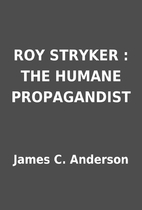 ROY STRYKER : THE HUMANE PROPAGANDIST by…