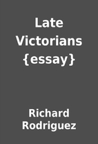 Late Victorians {essay} by Richard Rodriguez