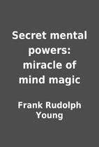 Secret mental powers: miracle of mind magic…