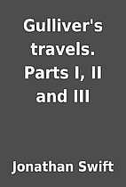Gulliver's travels. Parts I, II and III by…