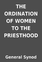 THE ORDINATION OF WOMEN TO THE PRIESTHOOD by…
