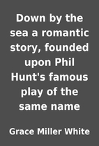 Down by the sea a romantic story, founded…