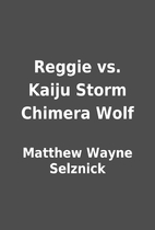 Reggie vs. Kaiju Storm Chimera Wolf by…