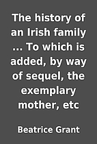 The history of an Irish family ... To which…