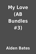 My Love (AB Bundles #3) by Aiden Bates