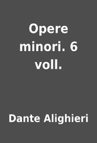 Opere minori. 6 voll. by Dante Alighieri