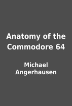 Anatomy of the Commodore 64 by Michael…