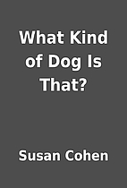 What Kind of Dog Is That? by Susan Cohen