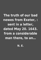 The truth of our bad newes from Exeter, :…