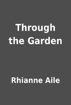 Through the Garden by Rhianne Aile