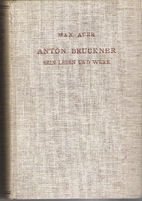 Anton Bruckner. Sein Leben und Werk. by Max…