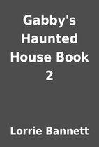 Gabby's Haunted House Book 2 by Lorrie…