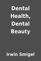 Dental Health, Dental Beauty by Irwin Smigel
