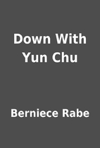 Down With Yun Chu by Berniece Rabe