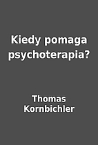 Kiedy pomaga psychoterapia? by Thomas…