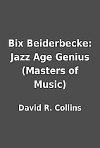 Bix Beiderbecke: Jazz Age Genius (Masters of…