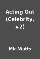 Acting Out (Celebrity, #2) by Mia Watts