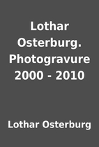 Lothar Osterburg. Photogravure 2000 - 2010…