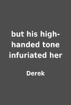 but his high-handed tone infuriated her by…