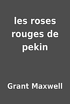 les roses rouges de pekin by Grant Maxwell