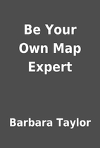 Be Your Own Map Expert by Barbara Taylor