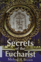 Secrets of the Eucharist by Michael Harold…