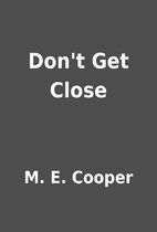 Don't Get Close by M. E. Cooper