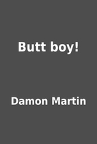 Butt boy! by Damon Martin