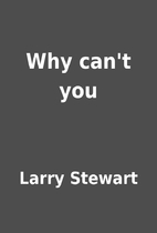 Why can't you by Larry Stewart
