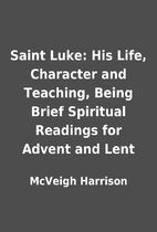 Saint Luke: His Life, Character and…