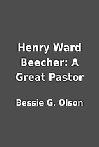 Henry Ward Beecher: A Great Pastor by Bessie…