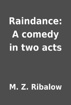 Raindance: A comedy in two acts by M. Z.…