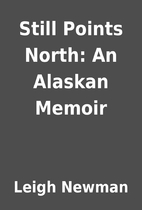 Still Points North: An Alaskan Memoir by…