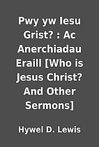 Pwy yw Iesu Grist? : Ac Anerchiadau Eraill…