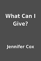 What Can I Give? by Jennifer Cox
