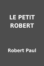 LE PETIT ROBERT by Robert Paul