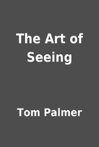 The Art of Seeing by Tom Palmer