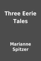 Three Eerie Tales by Marianne Spitzer